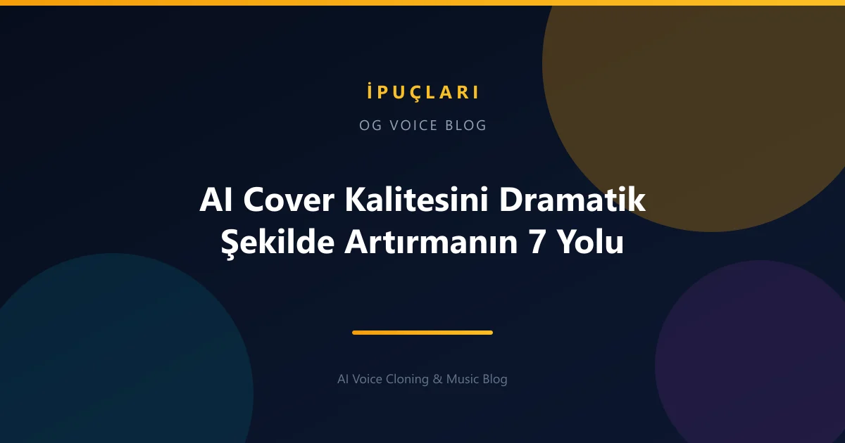 AI Cover Kalitesini Dramatik Şekilde Artırmanın 7 Yolu