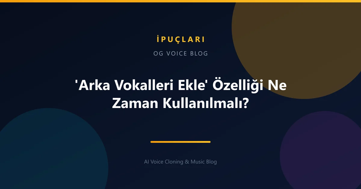 'Arka Vokalleri Ekle' Özelliği Ne Zaman Kullanılmalı?